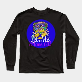 Let me have all Long Sleeve T-Shirt